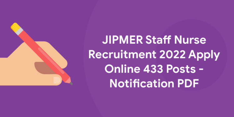 JIPMER Staff Nurse Recruitment 2022 Apply Online 433 Posts - Notification PDF