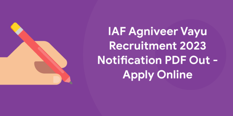 IAF Agniveer Vayu Recruitment 2023 Notification PDF Out - Apply Online