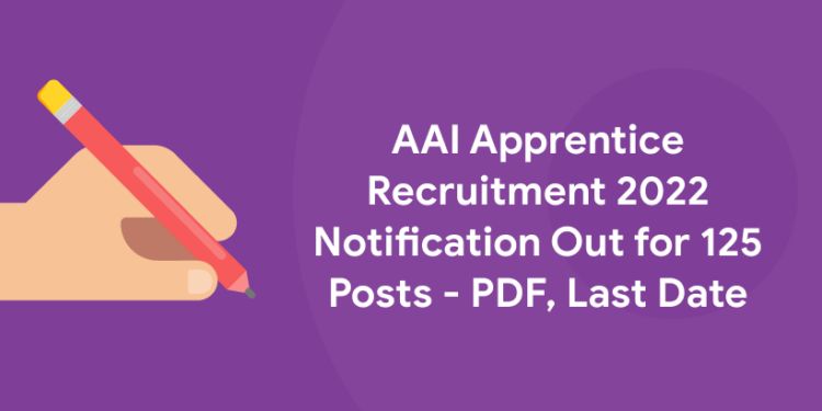 AAI Apprentice Recruitment 2022 Notification Out for 125 Posts - PDF, Last Date