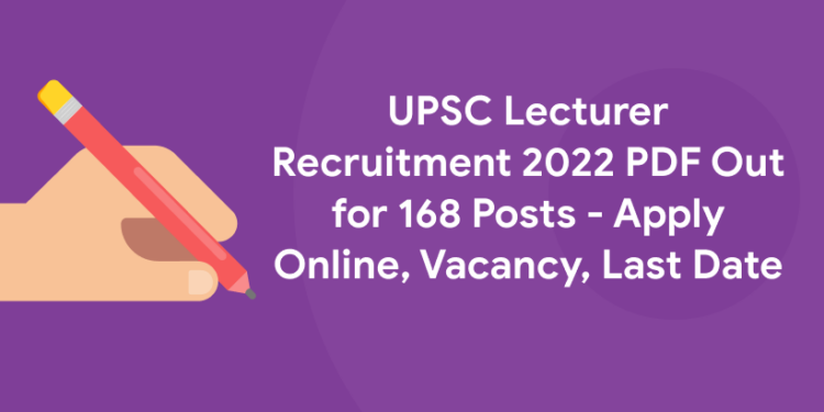 UPSC Lecturer Recruitment 2022 PDF Out for 168 Posts - Apply Online, Vacancy, Last Date