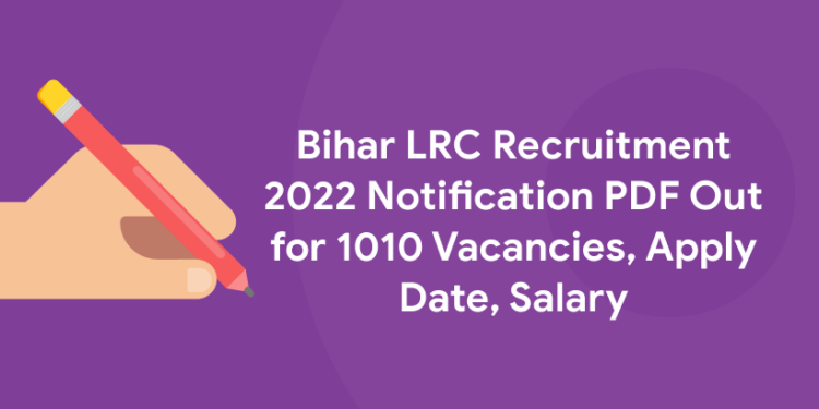 Bihar LRC Recruitment 2022 Notification PDF Out for 1010 Vacancies, Apply Date, Salary