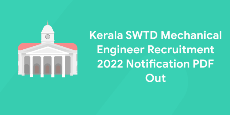 Kerala SWTD Mechanical Engineer Recruitment 2022 Notification PDF OutKerala SWTD Mechanical Engineer Recruitment 2022 Notification PDF Out