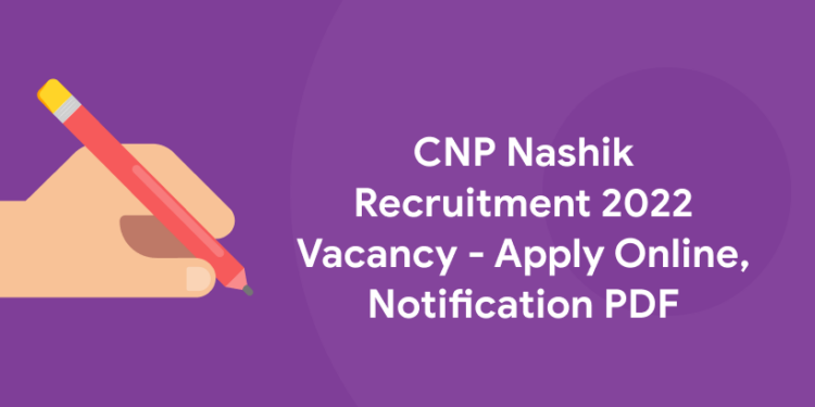 CNP Nashik Recruitment 2022 Vacancy - Apply Online, Notification PDF