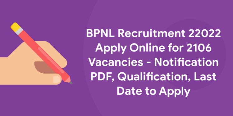 BPNL Recruitment 22022 Apply Online for 2106 Vacancies - Notification PDF, Qualification, Last Date to Apply