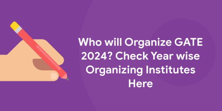 Who will Organize GATE 2024? Check Year wise Organizing Institutes Here