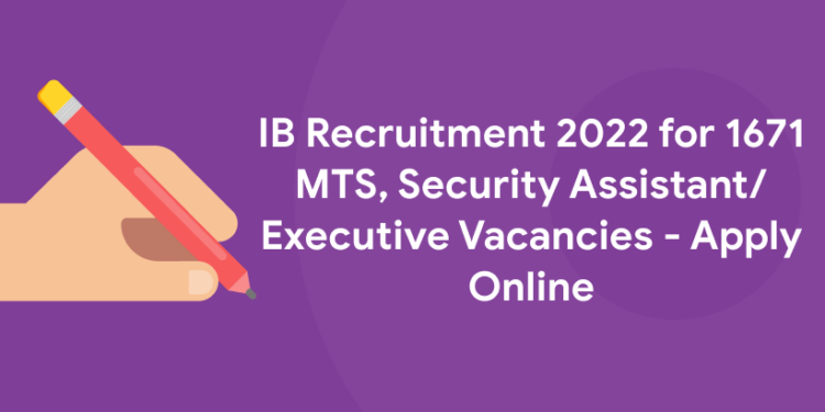 IB Recruitment 2022 for 1671 MTS, Security Assistant/Executive Vacancies - Apply Online