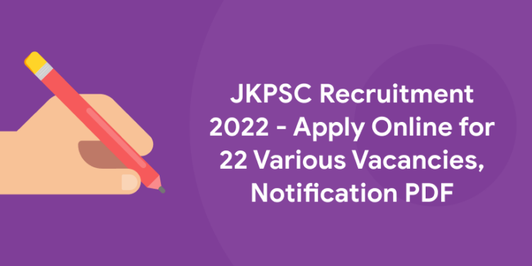 JKPSC Recruitment 2022 - Apply Online for 22 Various Vacancies, Notification PDF