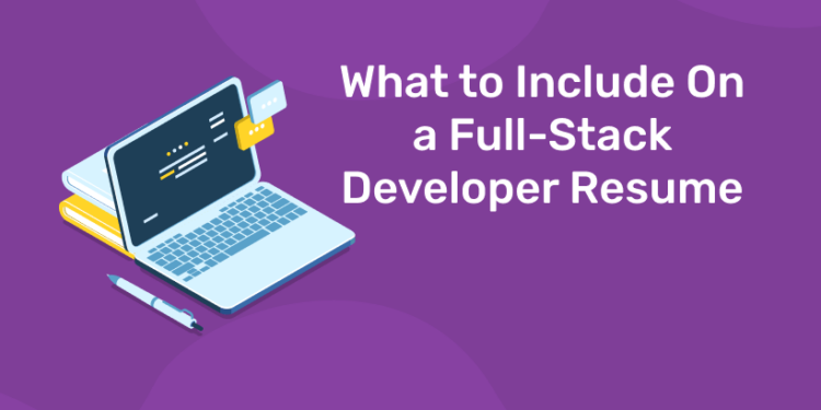 What to Include On a Full-Stack Developer Resume