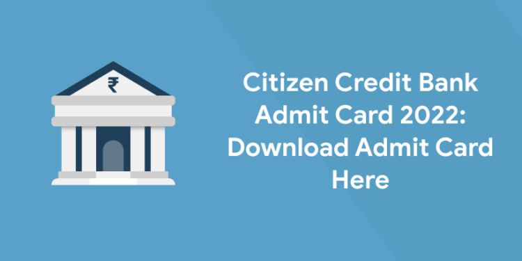 Citizen Credit Bank Admit Card 2022 Download Admit Card Here