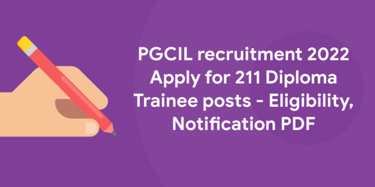 PGCIL recruitment 2022 Apply for 211 Diploma Trainee posts - Eligibility, Notification PDF