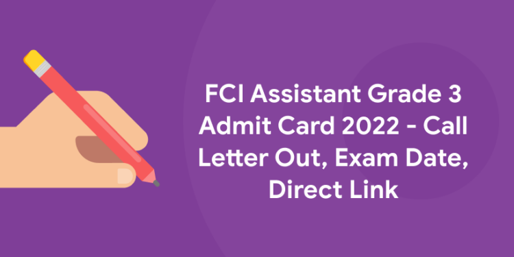 FCI Assistant Grade 3 Admit Card 2022 - Call Letter Out, Exam Date, Direct Link