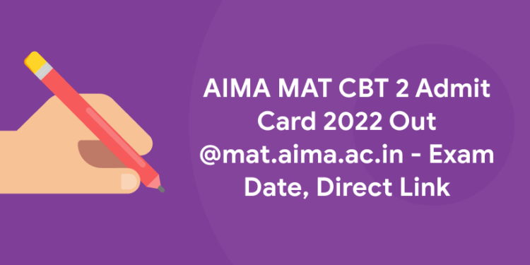 AIMA MAT CBT 2 Admit Card 2022 Out @mat.aima.ac.in - Exam Date, Direct Link
