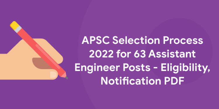 APSC Selection Process 2022 for 63 Assistant Engineer Posts - Eligibility, Notification PDF
