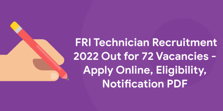 FRI Technician Recruitment 2022 Out for 72 Vacancies - Apply Online, Eligibility, Notification PDF