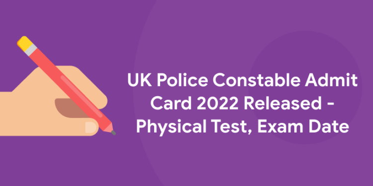 UK Police Constable Admit Card 2022 Released - Physical Test, Exam Date