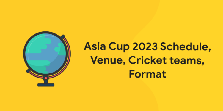 Asia Cup 2023 Schedule, Venue, Cricket teams, Format