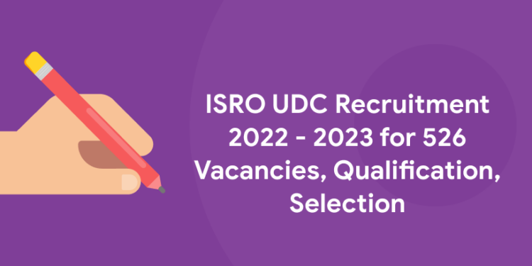 ISRO UDC Recruitment 2022 - 2023 for 526 Vacancies, Qualification, Selection