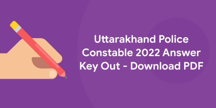 Uttarakhand Police Constable 2022 Answer Key Out - Download PDF
