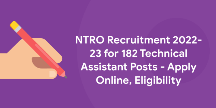 NTRO Recruitment 2022- 23 for 182 Technical Assistant Posts - Apply Online, Eligibility