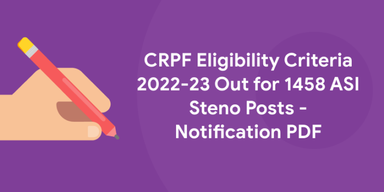 CRPF Eligibility Criteria 2022-23 Out for 1458 ASI Steno Posts - Notification PDF