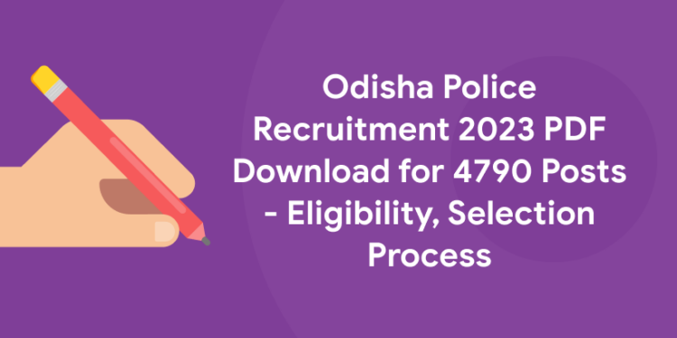 Odisha Police Recruitment 2023 PDF Download for 4790 Posts - Eligibility, Selection Process