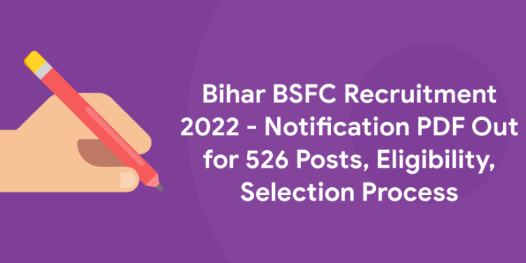 Bihar BSFC Recruitment 2022 - Notification PDF Out for 526 Posts, Eligibility, Selection Process