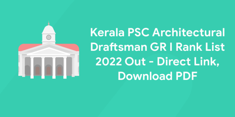 Kerala PSC Architectural Draftsman GR I Rank List 2022 Out - Direct Link, Download PDF