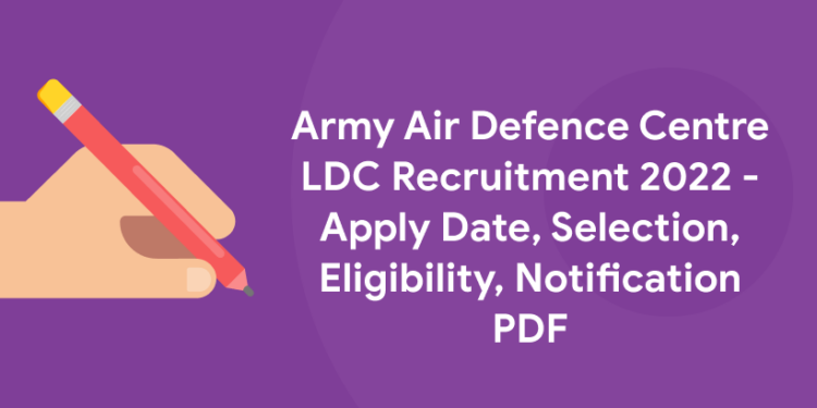 Army Air Defence Centre LDC Recruitment 2022 - Apply Date, Selection, Eligibility, Notification PDF