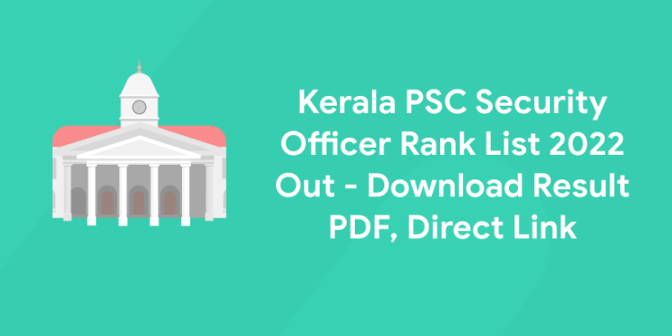 Kerala PSC Security Officer Rank List 2022 Out - Download Result PDF, Direct Link