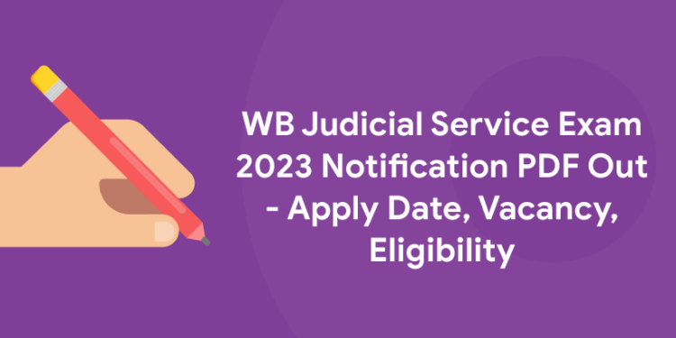 WB Judicial Service Exam 2023 Notification PDF Out - Apply Date, Vacancy, Eligibility
