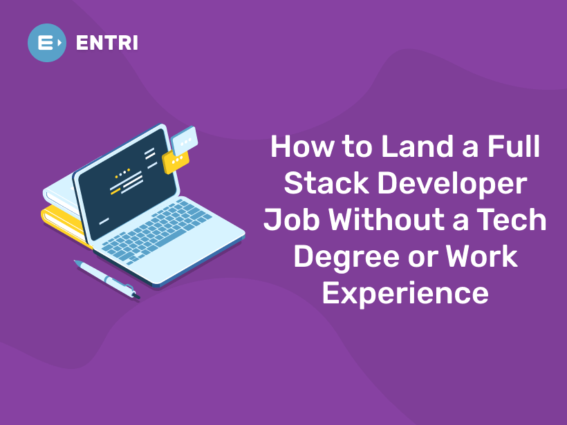 How to Land a Full Stack Developer Job Without a Tech Degree or Work Experience