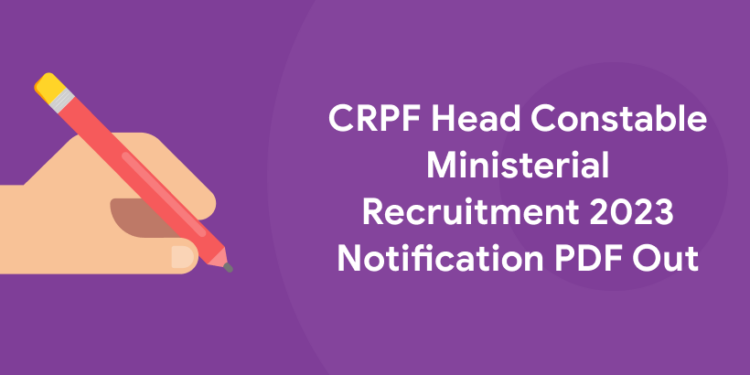 CRPF Head Constable Ministerial Recruitment 2023 Notification PDF Out