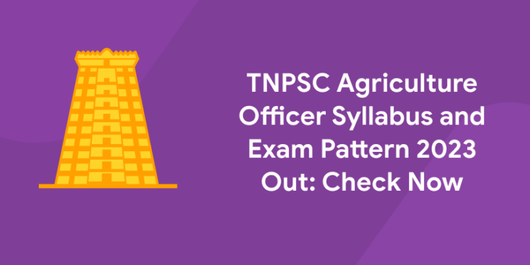 TNPSC Agriculture Officer Syllabus and Exam Pattern out