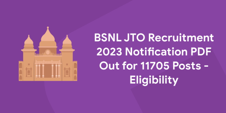 BSNL JTO Recruitment 2023 Notification PDF Out for 11705 Posts - EligibilityBSNL JTO Recruitment 2023 Notification PDF Out for 11705 Posts - Eligibility