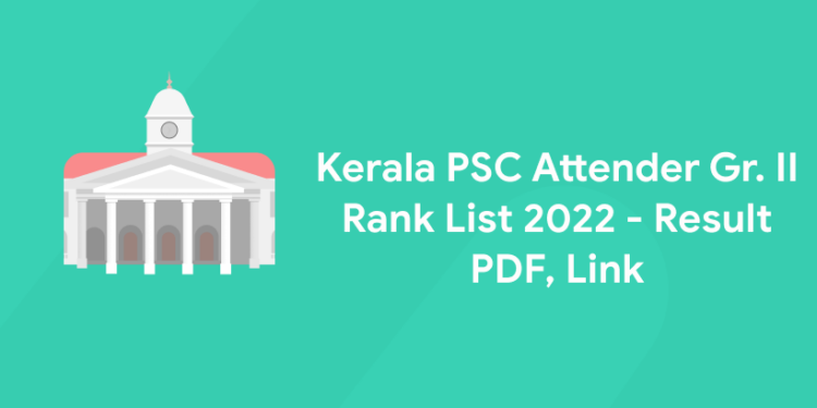 Kerala PSC Attender Gr. II Rank List 2022 - Result PDF, Link