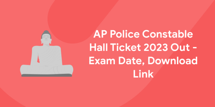 AP Police Constable Hall Ticket 2023 Out - Exam Date, Download Link