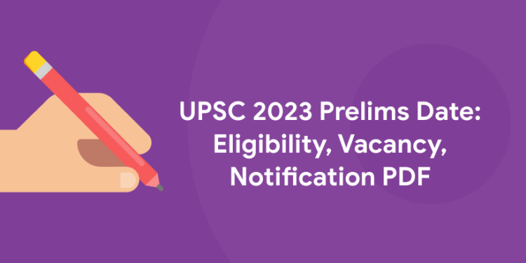UPSC 2023 Prelims Date: Eligibility, Vacancy, Notification PDF