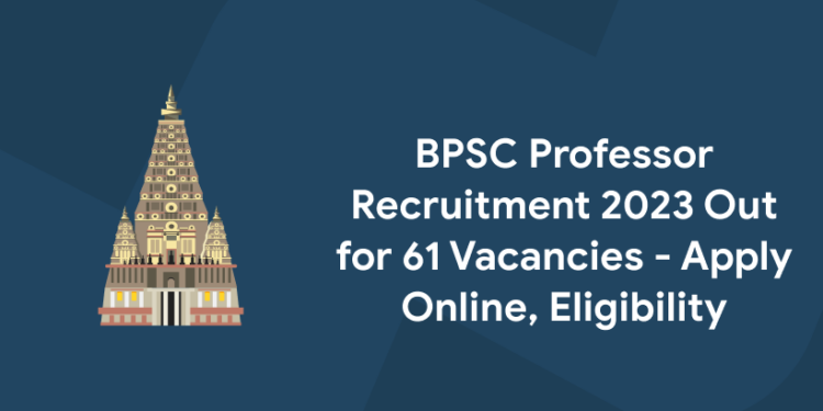 BPSC Professor Recruitment 2023 Out for 61 Vacancies - Apply Online, Eligibility