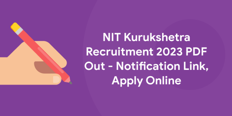 NIT Kurukshetra Recruitment 2023 PDF Out - Notification Link, Apply Online