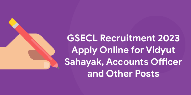 GSECL Recruitment 2023 Apply Online for Vidyut Sahayak, Accounts Officer and Other Posts