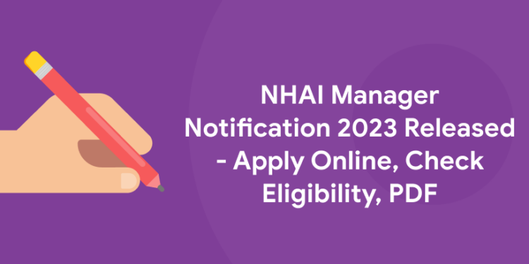 NHAI Manager Notification 2023 Released - Apply Online, Check Eligibility, PDF
