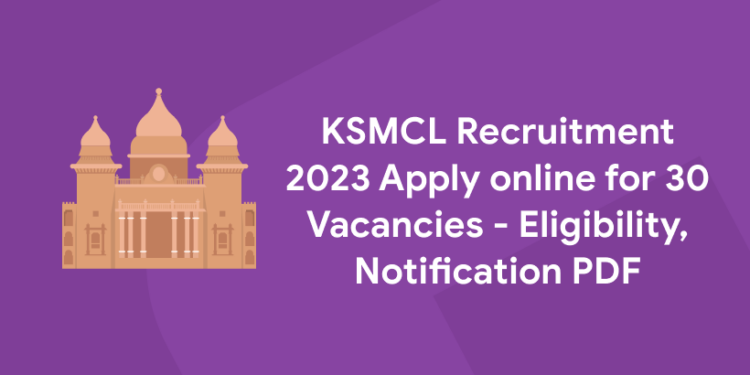 KSMCL Recruitment 2023 Apply online for 30 Vacancies - Eligibility, Notification PDF