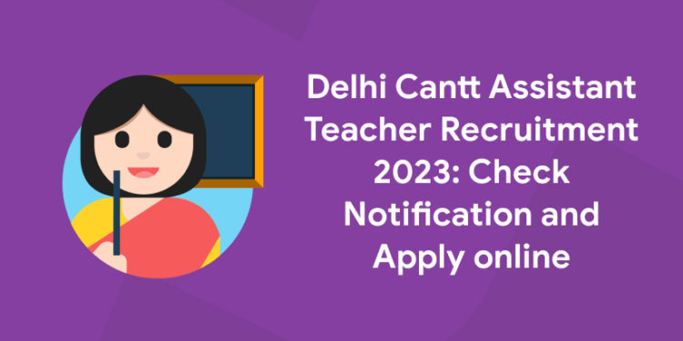 Delhi Cantt Assistant Teacher Recruitment
