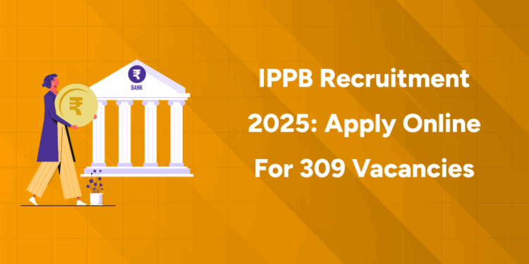 IPPB Recruitment 2025 Apply Online for 309 Vacancies