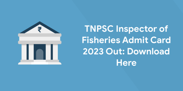 TNPSC Inspector of Fisheries Admit Card 2023 Out