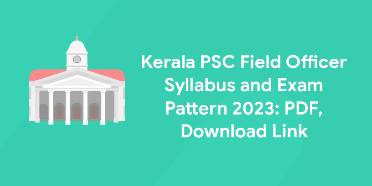 Kerala PSC Field Officer Syllabus and Exam Pattern 2023: PDF, Download Link