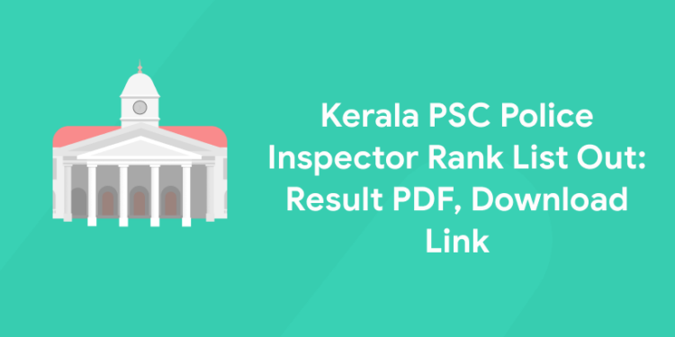 Kerala PSC Police Inspector Rank List Out: Result PDF, Download Link