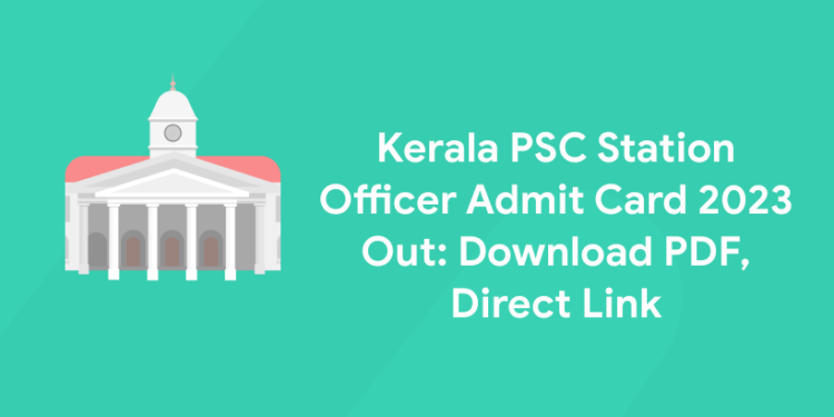 Kerala PSC Station Officer Admit Card 2023 Out: Download PDF, Direct Link