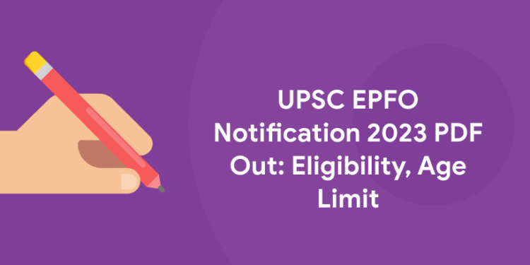 UPSC EPFO Notification 2023 PDF Out: Eligibility, Age Limit