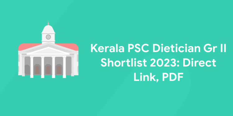 Kerala PSC Dietician Gr II Shortlist 2023: Direct Link, PDF
